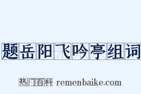 题岳阳飞吟亭组词是什么意思的图片